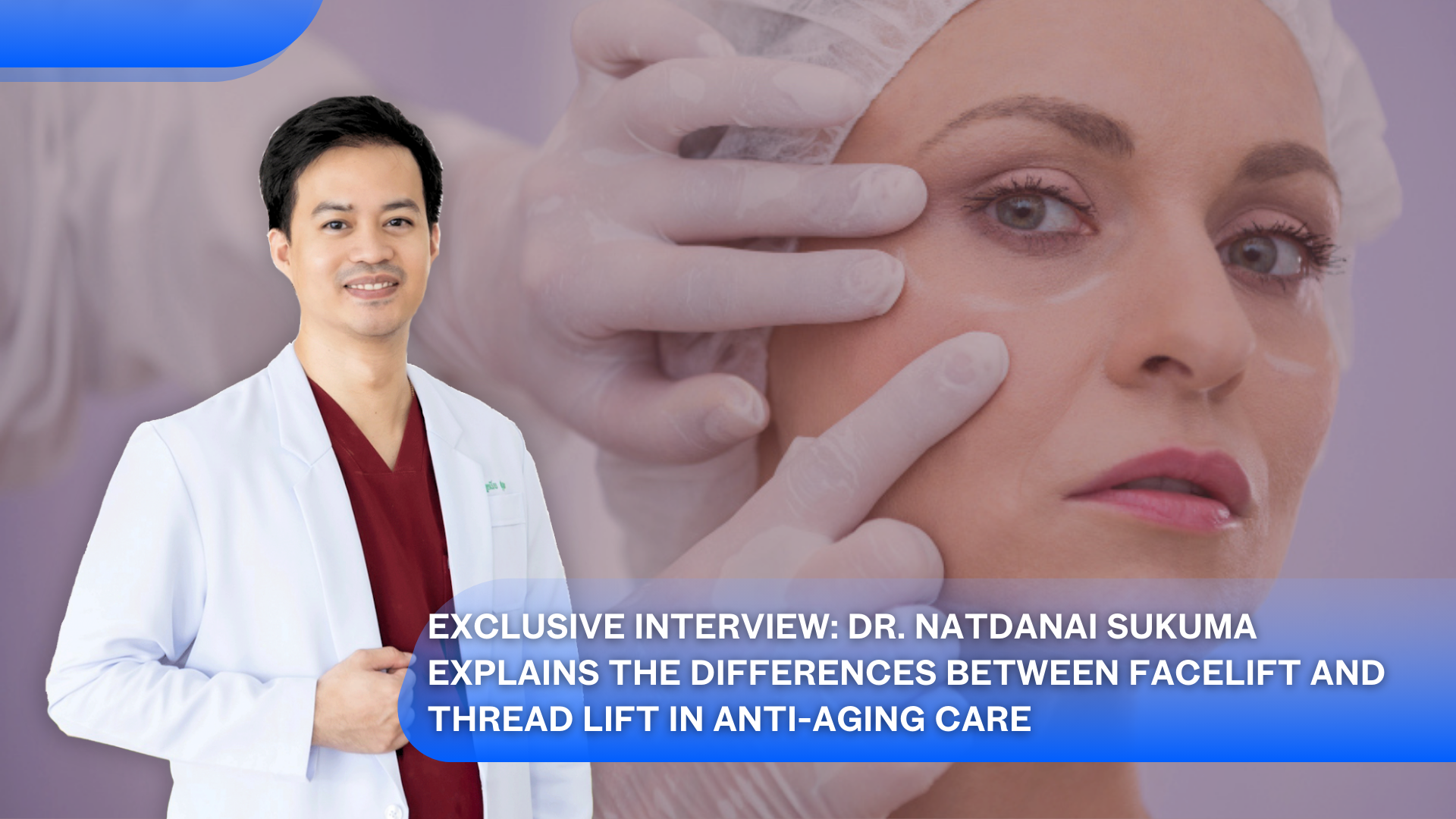 Exklusives Interview: Dr. Natdanai Sukuma erklärt die Unterschiede zwischen Facelifting und Fadenlifting in der Anti-Aging-Pflege