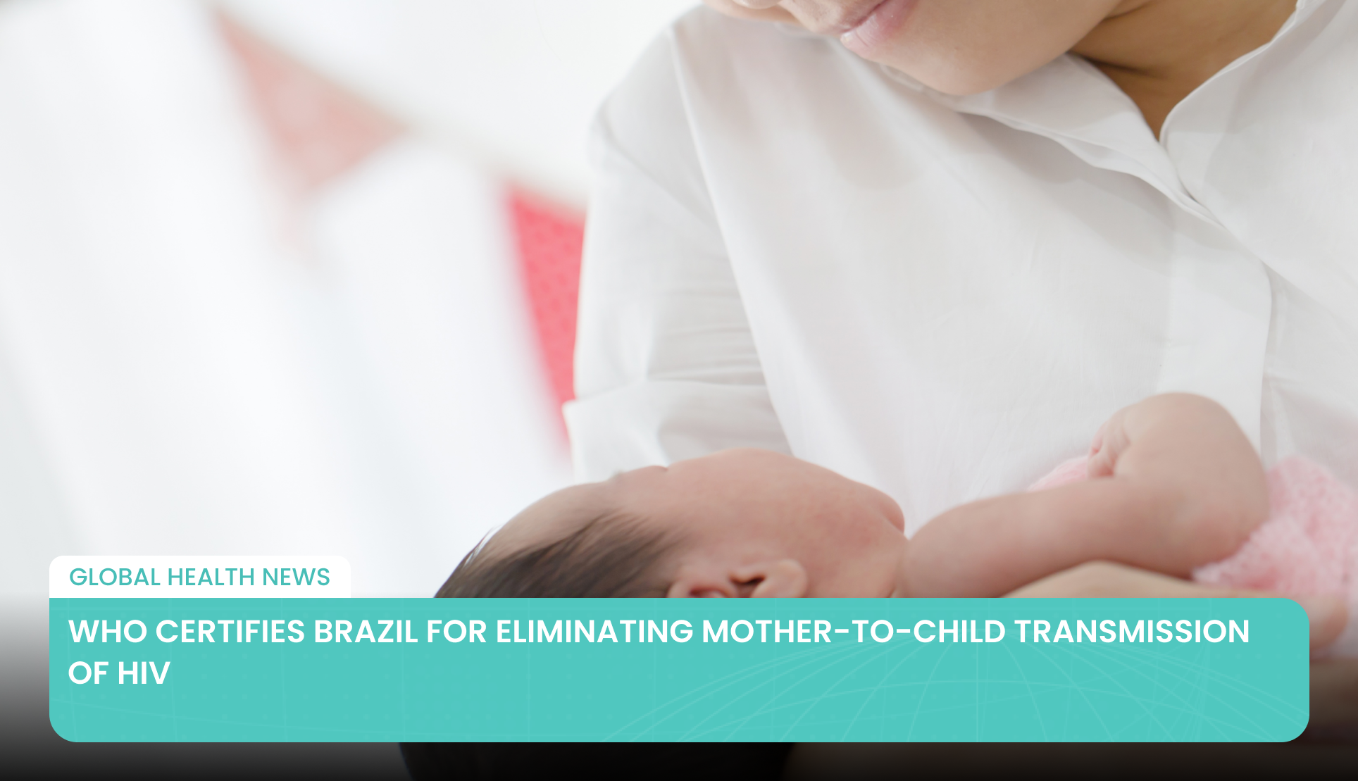 WHO Certifies Brazil for Eliminating Mother-to-Child Transmission of HIV